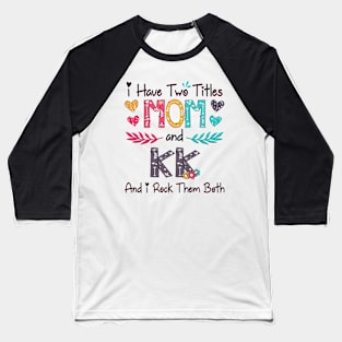 I Have Two Titles Mom And Kk And I Rock Them Both Wildflower Happy Mother's Day Baseball T-Shirt